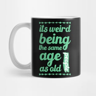 its weird being the same age as old people funny quote gift Mug